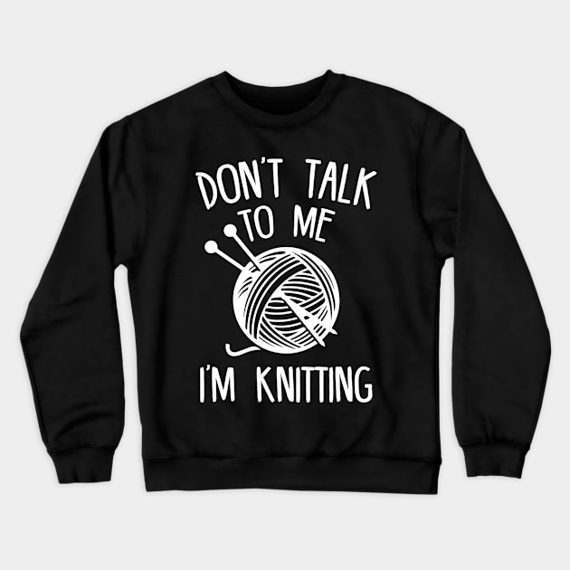 Don't Talk To Me, I'm Knitting Crewneck Sweatshirt by mauno31